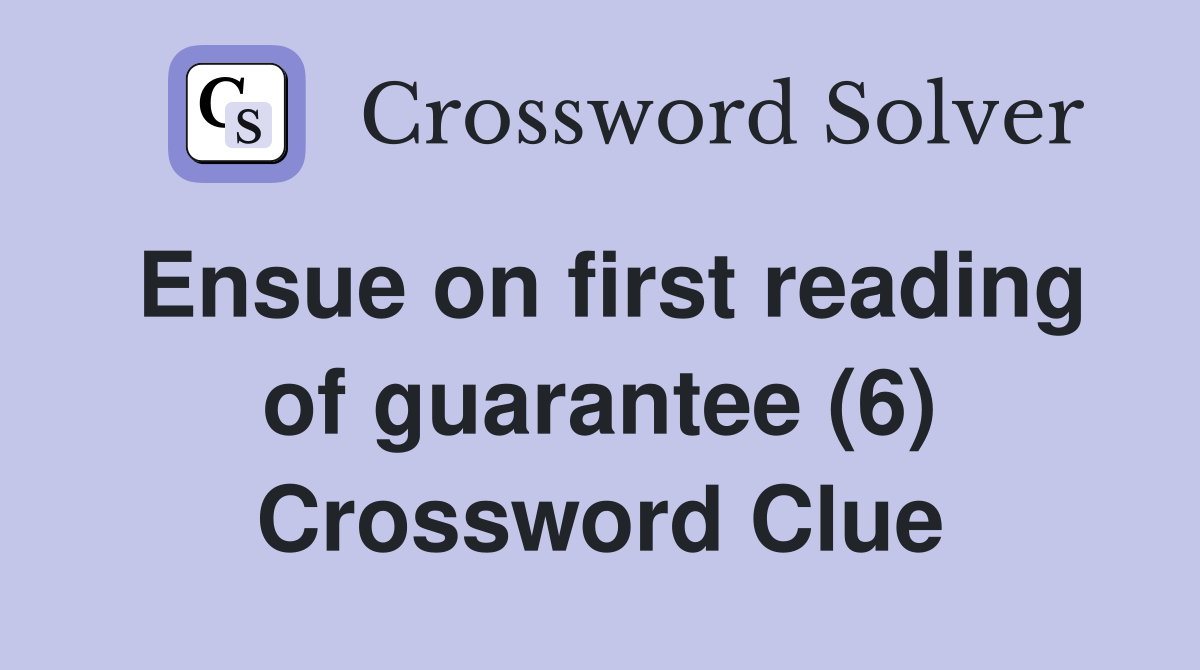 Ensue on first reading of guarantee (6) Crossword Clue Answers